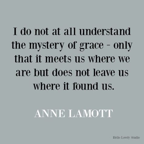 Anne Lamott inspirational quote on Hello Lovely Studio. #quotes #inspirationalquotes #annelamott #lifequotes #encouragementquotes #grace Giving Grace Quotes, Studio Quotes, Bathroom Bungalow, Sermon Ideas, Light Grey Paint Colors, Compassion Quotes, Grace Quotes, Zen Interiors, Country Interior Design