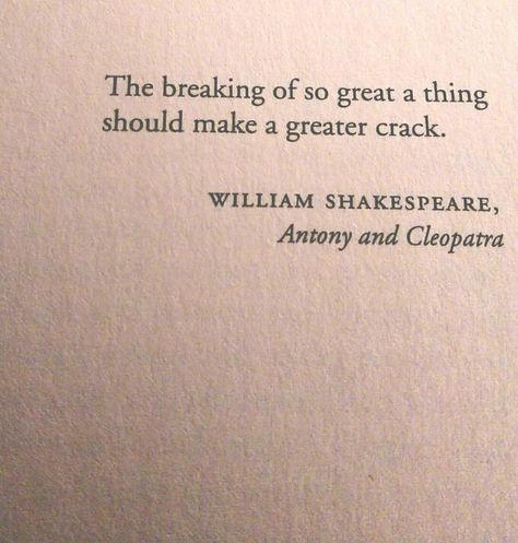 The breaking of so great a thing should make a greater crack. - Shakespeare, Anthony and Cleopatra Anthony And Cleopatra, Shakespeare Love Quotes, Classic Literature Quotes, Shakespeare Love, William Shakespeare Quotes, Shakespeare Quotes, Literature Quotes, French Quotes, Literary Quotes