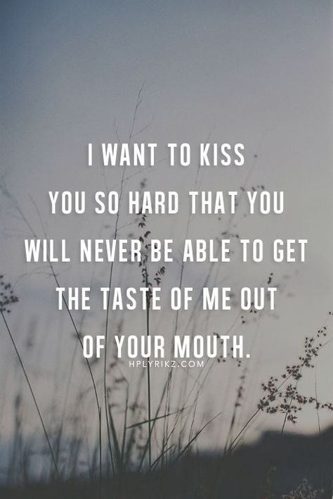 I want to kiss you so hard that you will never be able to get the taste of me out of your mouth. Flirting Quotes, Cute Love Quotes, Romantic Love Quotes, Kiss You, Romantic Love, Romantic Quotes, Quotes For Him, Inspiring Quotes, The Words