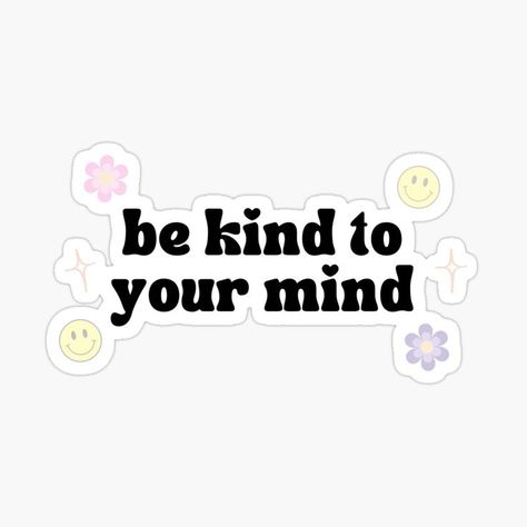 cute sticker with the phrase "be kind to your mind" Phrase Stickers, Be Kind To Your Mind, Be Kind To Yourself, Be Kind, Cute Stickers, Mindfulness, Screen, For Sale