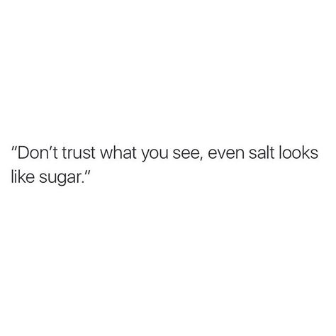 Sugar looks like salt Salt And Sugar Quotes, Salt Looks Like Sugar Quote, Salt Quotes, Sugar Quotes, Diary Ideas, Dont Trust, Some Text, Texts, Love Quotes