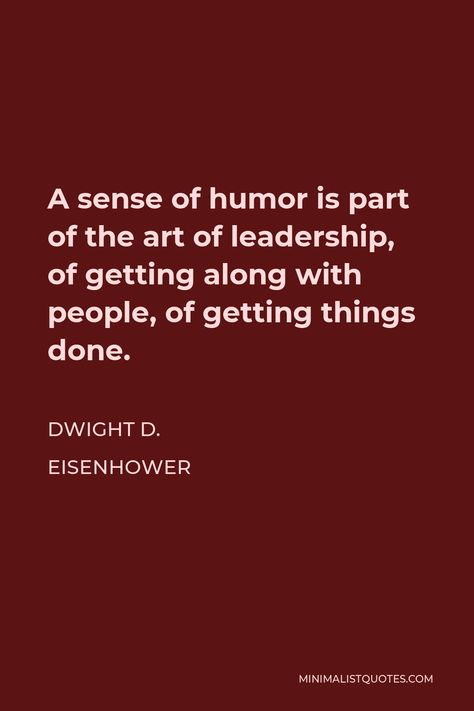 Dwight D. Eisenhower Quote: A sense of humor is part of the art of leadership, of getting along with people, of getting things done. Eisenhower Quotes, Thought Control, Dwight D Eisenhower, Lost People, Teaching History, Personal Power, Make You Cry, Sense Of Humor, Getting Things Done