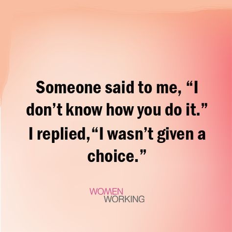 Someone said to me, “I don’t know how you do it.” I replied, “I wasn’t given a choice.” Tags: choice, quotes You may also be interested in… Please Don’t Use Me Quotes, When You Don’t Fit In Quotes, You Don’t Know Me Quotes, How To Tell Someone You Don’t Like Them, How To Tell Someone You Don’t Like Them Back, I Don’t Recognize You Anymore, Women Don’t Owe You, Second Choice Quotes, She Doesn’t Love You Anymore