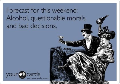 Forecast for this weekend: Alcohol, questionable morals, and bad decisions. Clipuri Video, To Infinity And Beyond, Nurse Humor, E Card, Ecards Funny, Someecards, Look At You, I Smile, Bones Funny