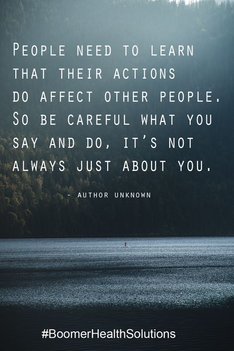 People need to learn that their actions do affect other people. So be careful what you Say and Do, it's not always just about you. People Say Things They Dont Mean, You Learn Who Really Cares, Not Always About You Quotes, Be Careful What You Say Quotes, People Need To Learn That Their Actions, Love Your People While You Can, People Who Dont Say Thank You, Still Good People In The World Quotes, Be Careful Of People Quotes