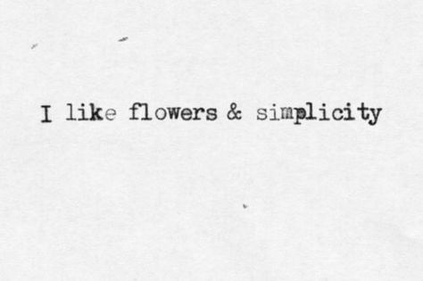 "I like flowers and simplicity." What I Like About You, Pretty Words, White Paper, Make Me Happy, The Words, Beautiful Words, Inspire Me, Inspirational Words, Cool Words