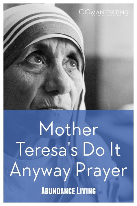 The Mother Teresa Do It Anyway Prayer Mother Teresa Quotes Do It Anyway, Mother Theresa Prayer, Do It Anyway Mother Teresa, Mother Teresa Prayer, Mother Teresa Life, Anyway Mother Teresa, Mother Theresa Quotes, People Are Often Unreasonable, Mother Teresa Quote