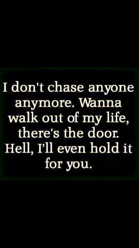 I don't chase anyone anymore. If you want to leave I'll hold the door open. Sassy Quotes, Badass Quotes, Queen Quotes, Sarcastic Quotes, Look At You, Relatable Quotes, Meaningful Quotes, The Words, The Door