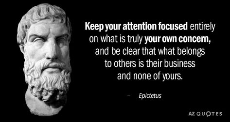 Epictetus quote: Keep your attention focused entirely on what is truly your own concern, and be... Business Quotes Wallpaper, Own Business Quotes, Mind Your Own Business Quotes, Attention Quotes, Mind Your Own Business, Rare Quote, Stoicism Quotes, Stoic Quotes, 25th Quotes