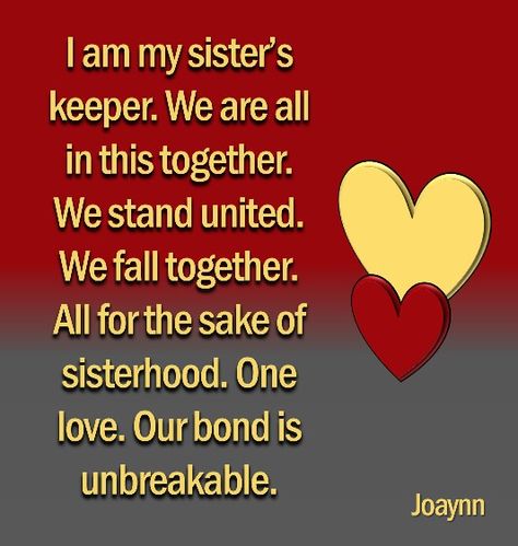 I am my sister's keeper. We are all in this together. We stand united. We fall together. All for the sake of sisterhood. One love. Our bond is unbreakable. Stay Strong Sister Quotes Strength, Motto For Sisterhood, My Sisters Keeper Quotes, I Am My Sisters Keeper, Sisters By Heart Quotes, My Sister's Keeper, Sisterhood Quotes, Sisters Keeper, Ladybug Quotes