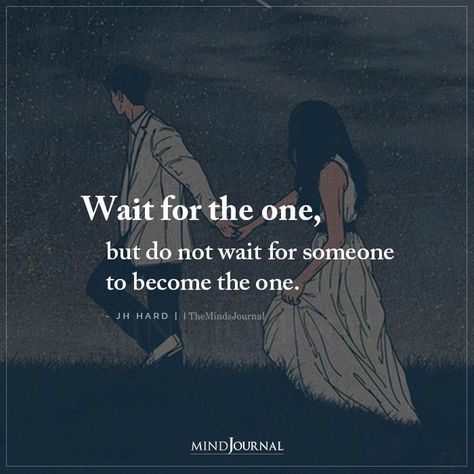 Wait for the one, but do not wait for someone to become the one. - JH Hard Not Waiting For You Quotes, Waiting Someone Quotes, Wait For The One But Do Not Wait, Waiting For Right Person, Memes Waiting For Someone, Never Wait For Someone Quotes, Quotes For Waiting For Someone, Wait For The Right Person, Waiting For The One Quotes