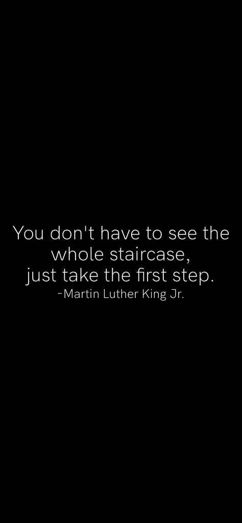 You don't have to see the whole staircase, just take the first step. -Martin Luther King Jr.   From the Motivation app: https://motivation.app Motivation App, Do What Is Right, King Jr, Reading Recommendations, Martin Luther King Jr, Self Love Quotes, Martin Luther, Love Can, Take The First Step