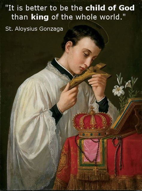 "It is better to be the child of God than king of the whole world." -- St. Aloysius Gonzaga Quote St Aloysius Gonzaga, St Aloysius, Luis Gonzaga, Santi Cattolici, Saint Quotes Catholic, St Ignatius, Catholic Images, Holy Rosary, Saint Quotes