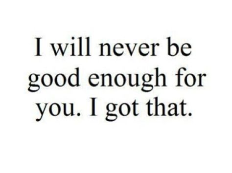 Never good enough Never Good Enough Quotes, Will Never Be Good Enough, Enough Is Enough Quotes, Never Been Better, Really Deep Quotes, Quotes That Describe Me, Good Enough, Deep Thought Quotes, Some Words