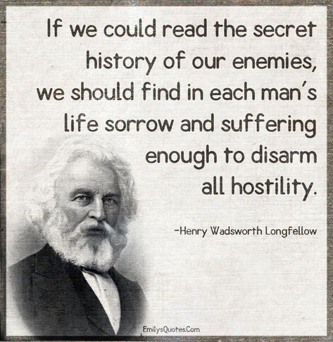 If we could read the secret history of our enemies, we should find in each man's Quotes From The Secret History, Secret History Francis, Gloomy Quotes, Book Quotes The Secret History, Books Like Secret History, Books Like The Secret History, Henry Wadsworth Longfellow, Interesting Quotes, Bacardi