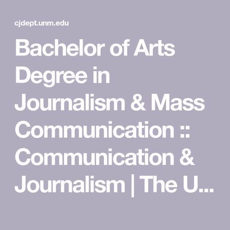 Bachelor of Arts Degree in Journalism & Mass Communication :: Communication & Journalism | The University of New Mexico Journalism Aesthetic, Organizational Communication, Journalism Major, Grade Point Average, University Of New Mexico, Senior Project, Bachelor Of Arts, Film Studies, Mass Media