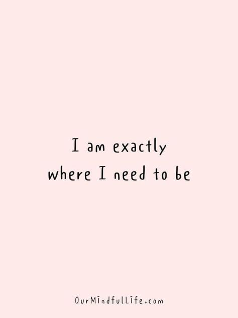 Where I Need To Be Quotes, Positive Mantras To Live By, Good Mantras, I Am Exactly Where I Need To Be, I Am Mantra, Short Mantras To Live By, Meditation Phrases, Mantras To Live By, Calming Mantras