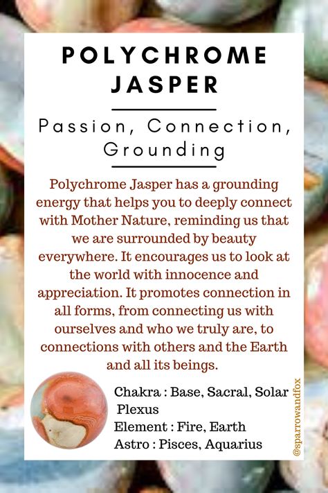 Polychrome Jasper has a grounding energy that helps you to deeply connect with Mother Nature, reminding us that we are surrounded by beauty everywhere. It encourages us to look at the world with innocence and appreciation. It promotes connection in all forms, from connecting us with ourselves and who we truly are, to connections with others and the Earth and all its beings. Polychrome Jasper Crystal Meaning, Polychrome Jasper Meaning, Ibis Jasper, Crystal Journal, Crystal Book, Crystal Magick, Zen Den, Crystals Gems, Grounding Energy