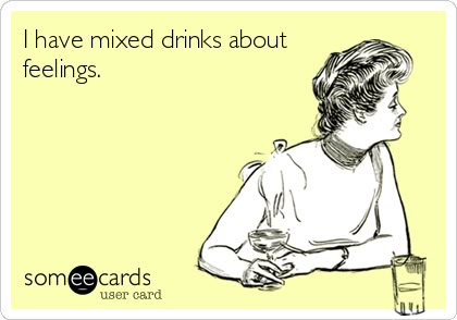 Yup Mixed Drinks About Feelings, E Card, Ecards Funny, Glass Of Wine, Laughter Is The Best Medicine, Someecards, Makes Me Laugh, Too Funny, I Smile