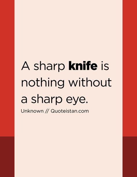 A sharp #knife is nothing without a sharp eye. http://www.quoteistan.com/2017/04/a-sharp-knife-is-nothing-without-sharp.html Sharp Quotes, Knife Quotes, Knife Quote, Chef Quotes, Knife Ideas, Insta Quotes, Engraved Knife, Outing Quotes, Sharp Knife