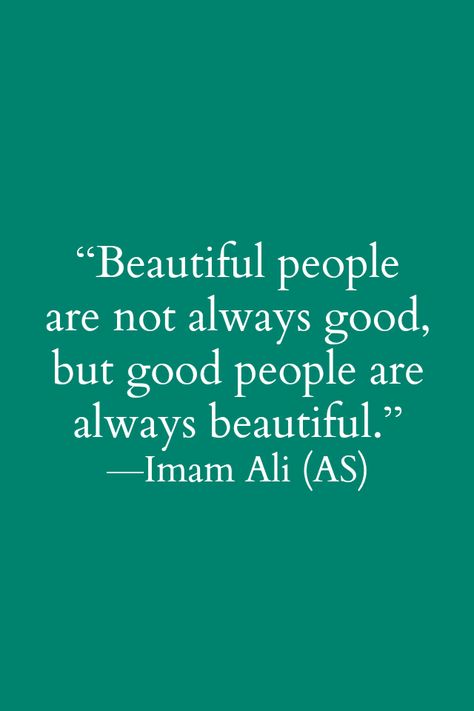 Beautiful people are not always good, but good people are always beautiful. -Imam Ali (a.s) Imam Ali Quotes, Ali Quotes, Quotable Quotes, True Words, Beautiful Quotes, The Words, Great Quotes, Beautiful Words, True Quotes