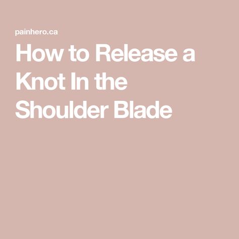 How to Release a Knot In the Shoulder Blade Knot In Shoulder Blade, Spinal Decompression, Muscle Knots, Shoulder Brace, Elbow Braces, Shoulder Knots, Trigger Point Therapy, Pediatric Therapy, Foam Rolling