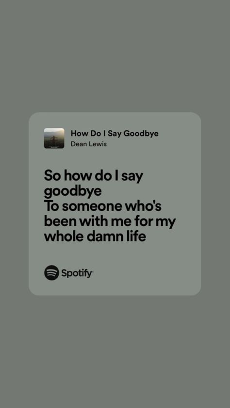 “So how do I say goodbye
To someone who's been with me for my whole damn life” I Don't Wanna Say Goodbye Lyrics, Goodbye Song Lyrics, When You Said Your Last Goodbye, Last Goodbye Aesthetic, How Do I Say Goodbye Dean Lewis Lyrics, How Do I Say Goodbye Dean Lewis, How Do I Say Goodbye, Wonderstruck Aesthetic, Dean Lewis Wallpaper