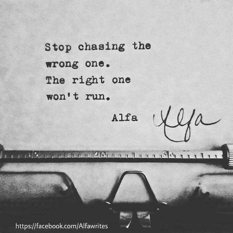 Stop chasing the wrong one. The right won't run Alfa Poetry, Love Song Quotes, Love Hurts, Quotes Love, More Than Words, Note To Self, Typewriter, Beautiful Quotes, The Words