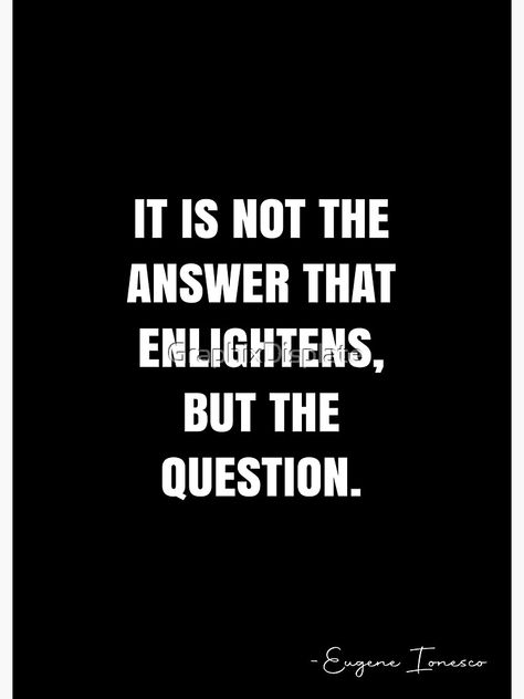 "It is not the answer that enlightens, but the question. - Eugene Ionesco Quote - QWOB Poster Graphix" Poster by GraphixDisplate | Redbubble Eugene Peterson Quotes, Eugene Peterson, Positive God Quotes, Eugene Ionesco, White Quote, More Quotes, Inspirational Quotes Pictures, The Question, Quotes About God