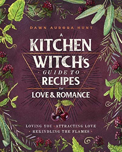 A Kitchen Witch's Guide to Recipes for Love & Romance: Loving You * Attracting Love * Rekindling the Flames: A Cookbook Witch Cookbook, Romantic Recipes, Kitchen Witch Recipes, Pagan Beliefs, Rekindle Romance, Attracting Love, Green Witchcraft, Romantic Meals, Kitchen Witchery