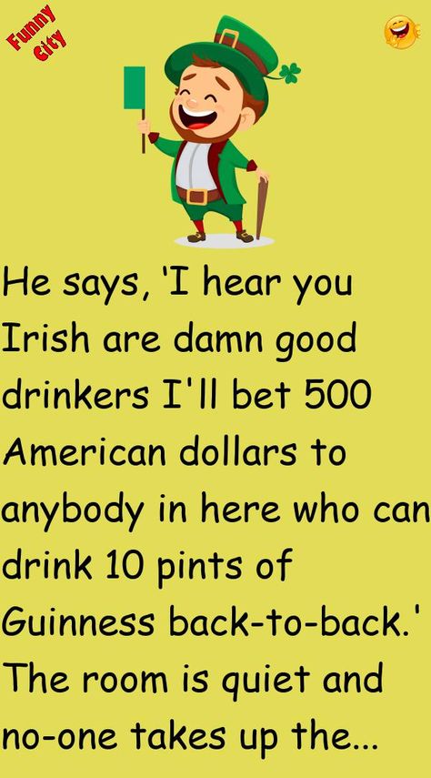 He says, ‘I hear you Irish are damn good drinkersI'll bet 500 American dollars to anybody in here who can drink 10 pints of Guinness back-to-back.'The room is quiet and no-one takes u.. #funny, #joke, #humor Irish Jokes Hilarious, Funny Irish Sayings, Amish Pasta, Funny Irish Jokes, Irish Jokes, Carol Kirkwood, Funny City, Clean Funny, Witty Jokes