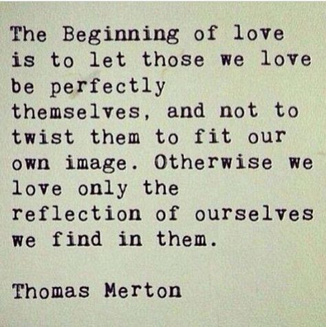 Let those we love be perfectly themselves Thomas Merton Quotes, Reasons To Stay, Wings To Fly, Thomas Merton, Love And Affection, Saint Quotes, Philosophy Quotes, New Energy, Quotable Quotes