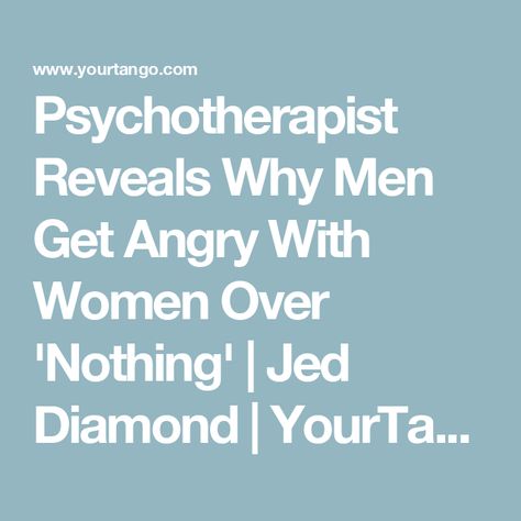 Psychotherapist Reveals Why Men Get Angry With Women Over 'Nothing' | Jed Diamond | YourTango An Angry Man, Angry Quote, Angry Man, Licensed Clinical Social Worker, Get Angry, Massive Attack, I Am Angry, Make A Man, Many Men