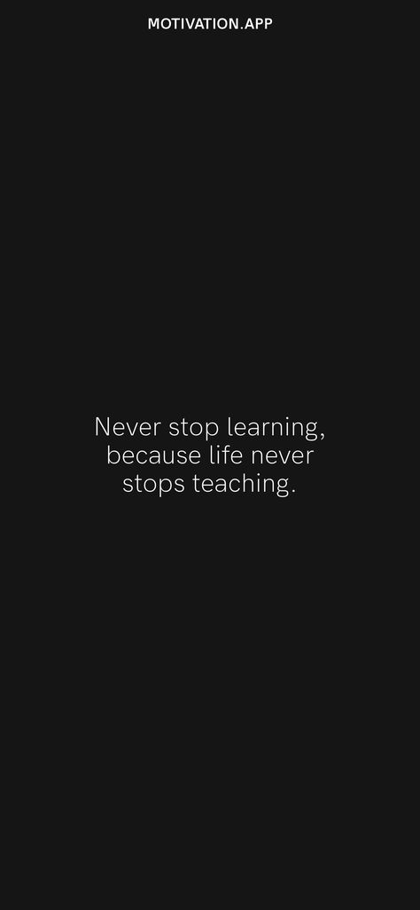 Never stop learning, because life never stops teaching. From the Motivation app: https://motivation.app/download Never Stop Learning Wallpaper, Never Stop Learning Because Life, Motivation App, Never Stop Learning, Daily Motivation, Affirmations, Let It Be, Quotes, Black