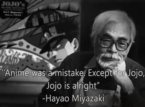 0J0's "Anime was amistake/ Except for Jojo, Jojo is alright" -Hayao Miyazaki Anime Was A Mistake, Losing My Religion, Joseph Joestar, Jojo Parts, Jojo Anime, Jojo Memes, Hayao Miyazaki, Jojo Bizzare Adventure, Know Your Meme