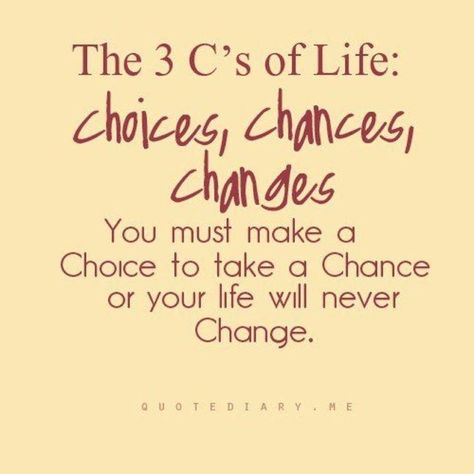 The 3 C's of Life: Choices, Chances, Changes    You must make a choice to take a chance or your life will never change. Zig Ziglar Quotes, Dont Forget To Smile, This Is Your Life, Zig Ziglar, Life Quotes Love, Words Worth, Life Choices, It Goes On, Wonderful Words