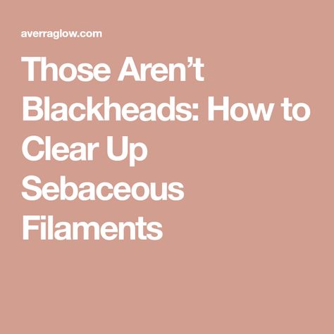 Those Aren’t Blackheads: How to Clear Up Sebaceous Filaments How To Extract Blackheads, How To Get Rid Of Sebaceous Filaments, Sebaceous Filaments, Skin Hacks, Hypochlorous Acid, Clear Blackheads, Effective Skin Care Products, Clay Masks, Skin Tips