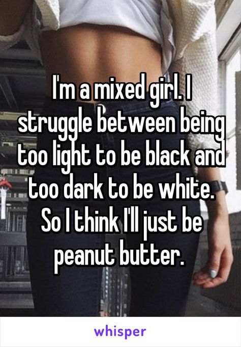 Mixed People Problems, Pick Me Girls Be Like, Biracial Quotes, Mixed Girl Problems, Pick Me Girl, Mixed Girl, Mixed People, Girl Struggles, People Problems