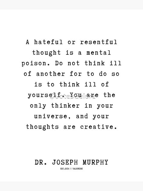 "30 Dr. Joseph Murphy Quotes 220630 A hateful or resentful thought is a mental poison. Do not think ill of another for to do so is to think ill of yourself. " Canvas Print by QuotesGalore | Redbubble Dr Joseph Murphy Quotes, Joseph Murphy Affirmations, Joseph Murphy Quotes, Brainwashed Quotes, Dr Joseph Murphy, Neville Goddard Quotes, Inner Garden, Inspirational Wuotes, Law Quotes