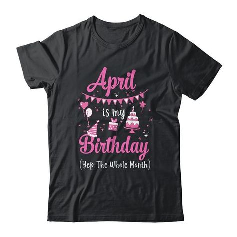 April Is My Birthday Month Yep The Whole Month Girl Shirt Hoodie Funny Saying April Birthday Birth Month Girl Queen Women Gifts For Ideas Tee Design Clothes Tee T-Shirts Clothes Outfits Apparel Costume Great Saying For Men Women Girls Guy My Birthday Month, December Birthday, June Birthday, February Birthday, May Designs, Design Clothes, Clothes Outfits, Women Gifts, Birthday Month