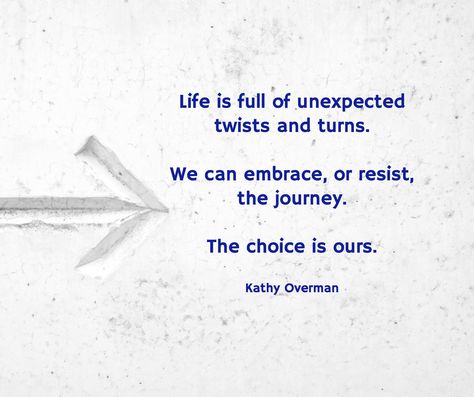 Life is full of unexpected twists and turns. We can embrace, or resist, the journey. The choice is ours. / Kathy Overman Life Is Full Of Unexpected Twist Quotes, Kathy Overman Quotes, Twisted Quotes, Yoga Class, Life Lessons, Words Quotes, Twist, Turn Ons, Quotes