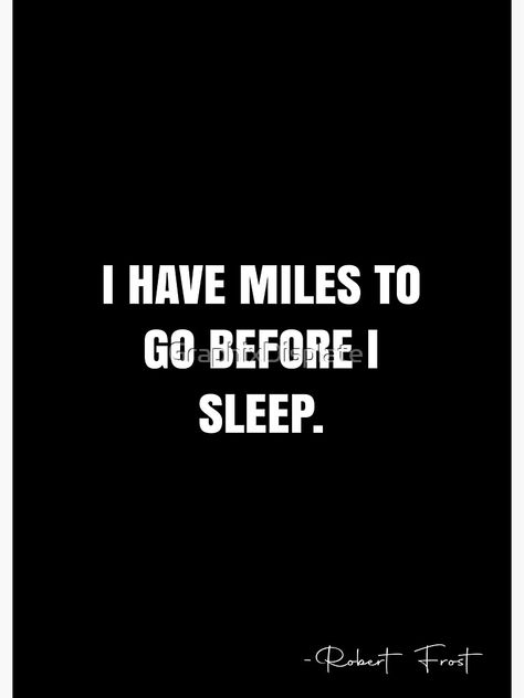 "I have miles to go before I sleep. - Robert Frost Quote - QWOB Poster Graphix" Poster by GraphixDisplate | Redbubble I Have Miles To Go Before I Sleep, Miles To Go Before I Sleep, Robert Frost Quotes, Sleep Quotes, White Quote, Before I Sleep, Miles To Go, Robert Frost, Quote Posters