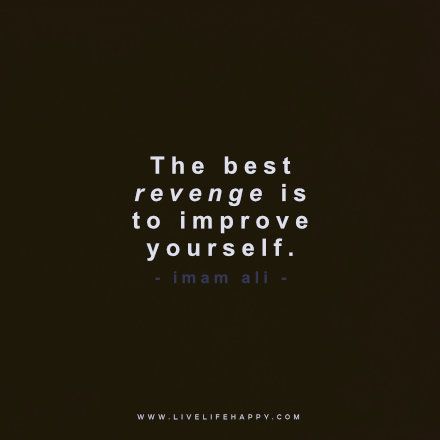 The Best Revenge Is to Improve                                                                                                                                                                                 More The Best Revenge Quotes, Revenge Quotes, Revenge Body, Best Revenge, Live Life Happy, Imam Ali Quotes, And So It Begins, The Best Revenge, Quotes Short