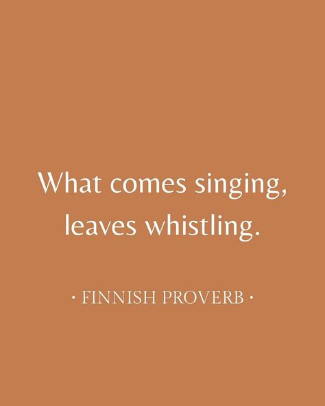 Finnish proverb; what comes singing, leaves whistling. Finland Language, Finnish Proverbs, Learn Finnish, Finnish Language, Finnish Words, Proverbs, Wise Words, Finland, Words Of Wisdom