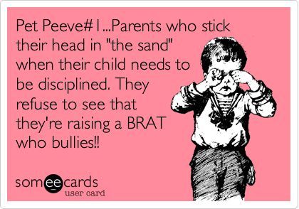 Pet Peeve#1...Parents who stick their head in 'the sand' when their child needs to be disciplined. They refuse to see that they're raising a BRAT who bullies!! Bad Kids Quotes, Disrespectful Kids, Child Discipline, Bad Parenting Quotes, Behavior Quotes, Quotes Parenting, Discipline Quotes, Dad Advice, Spoiled Kids