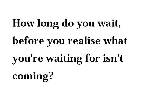 Waited Long Enough Quotes, I Cant Wait For You Anymore Quotes, How Long Do You Wait For Someone, Waiting For Something That Wont Happen, Tired Of Waiting For You, I Waited For You But You Never Came, Wait For You, Patiently Waiting Quotes, Waiting For Your Text