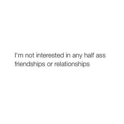 I'm not interested in any half ass friendships or relationships. Enough Said, Not Interested, You Quotes, Positive Mind, Know Who You Are, Self Quotes, Positive Life, Pretty Words, Be Yourself Quotes