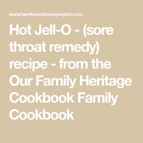 Hot Jell-O - (sore throat remedy) recipe - from the Our Family Heritage Cookbook Family Cookbook Honey For Sore Throat, Sore Throat Tea, Nursing Labs, For Sore Throat, Throat Remedies, Sore Throat Remedies, Jell O, Family Cookbook, Natural Cough Remedies