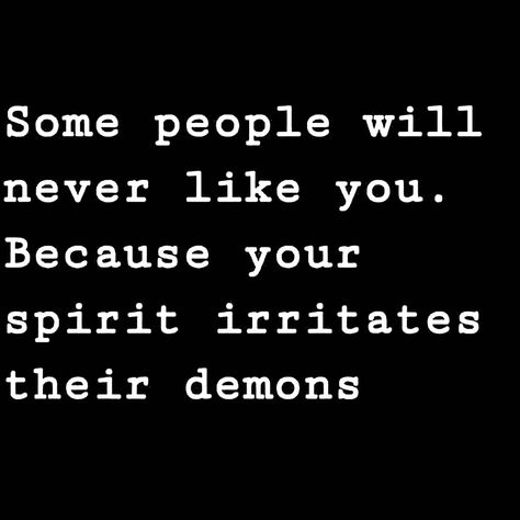 Protect Your Spirit Quotes, People Are Monsters Quotes, You Can’t Break My Spirit, Your Light Irritates Their Demons, Some People Will Never Like You, Monitoring Spirits Quotes, Your Spirit Irritates Their Demons, Spirit Irritates Their Demons, Devilish Quote