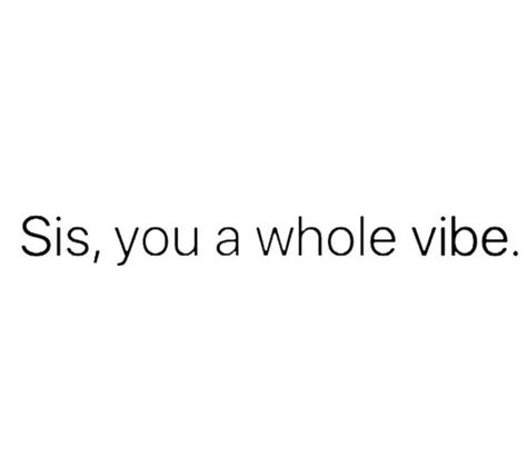 Sis, you a whole vibe. #word Shes A Whole Vibe Quotes, Im A Vibe Quotes, I’m A Whole Vibe Quotes, A Whole Vibe Quotes, Quotes Insta, Bad Intentions, Vibe Quote, Dope Quotes, Fav Quotes